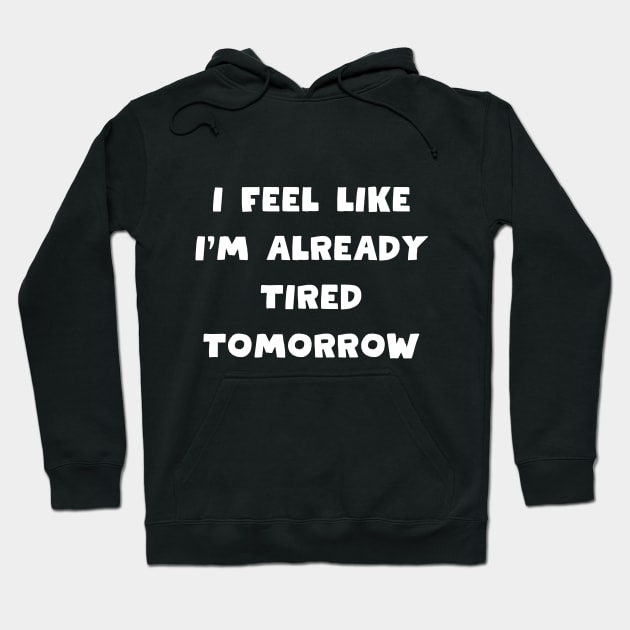 I feel like i'm already tired tomorrow Hoodie by in leggings